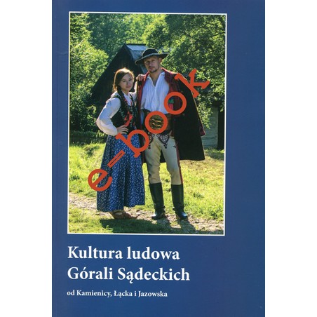 Kultura ludowa Górali Sądeckich od Kamienicy, Łącka i Jazowska- e-book